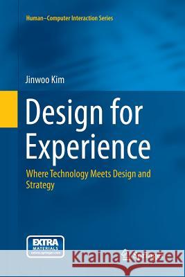 Design for Experience: Where Technology Meets Design and Strategy Kim, Jinwoo 9783319364957