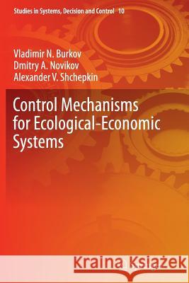 Control Mechanisms for Ecological-Economic Systems Vladimir N. Burkov Dmitry A. Novikov Alexander V. Shchepkin 9783319365039 Springer