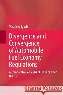Divergence and Convergence of Automobile Fuel Economy Regulations: A Comparative Analysis of Eu, Japan and the Us Iguchi, Masahiko 9783319365077 Springer