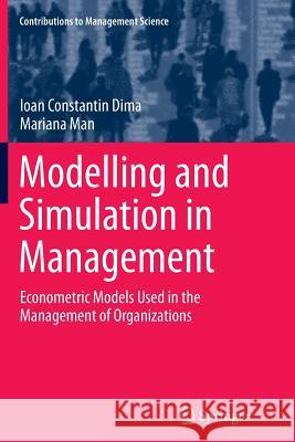Modelling and Simulation in Management: Econometric Models Used in the Management of Organizations Dima, Ioan Constantin 9783319365183 Springer