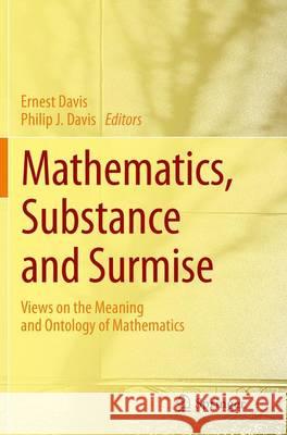 Mathematics, Substance and Surmise: Views on the Meaning and Ontology of Mathematics Davis, Ernest 9783319365305 Springer