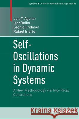 Self-Oscillations in Dynamic Systems: A New Methodology Via Two-Relay Controllers Aguilar, Luis T. 9783319365374 Birkhauser