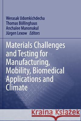 Materials Challenges and Testing for Manufacturing, Mobility, Biomedical Applications and Climate Werasak Udomkichdecha Thomas Boellinghaus Anchalee Manonukul 9783319365428 Springer