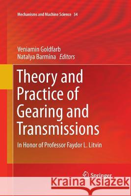 Theory and Practice of Gearing and Transmissions: In Honor of Professor Faydor L. Litvin Goldfarb, Veniamin 9783319365459