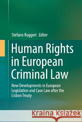 Human Rights in European Criminal Law: New Developments in European Legislation and Case Law After the Lisbon Treaty Ruggeri, Stefano 9783319365480 Springer