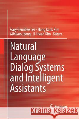 Natural Language Dialog Systems and Intelligent Assistants G. G. Lee H. K. Kim M. Jeong 9783319365497 Springer