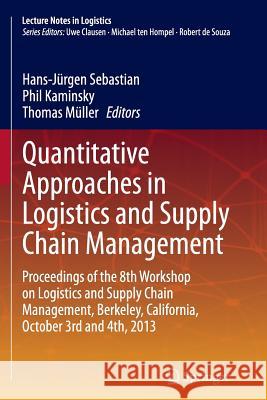 Quantitative Approaches in Logistics and Supply Chain Management: Proceedings of the 8th Workshop on Logistics and Supply Chain Management, Berkeley, Sebastian, Hans-Jürgen 9783319365510