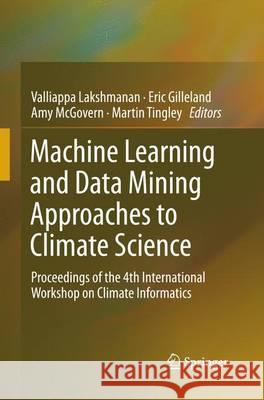 Machine Learning and Data Mining Approaches to Climate Science: Proceedings of the 4th International Workshop on Climate Informatics Lakshmanan, Valliappa 9783319365589 Springer