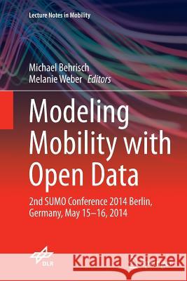 Modeling Mobility with Open Data: 2nd Sumo Conference 2014 Berlin, Germany, May 15-16, 2014 Behrisch, Michael 9783319365732