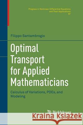 Optimal Transport for Applied Mathematicians: Calculus of Variations, Pdes, and Modeling Santambrogio, Filippo 9783319365817 Birkhauser