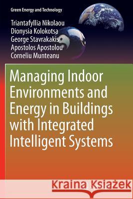 Managing Indoor Environments and Energy in Buildings with Integrated Intelligent Systems Triantafyllia Nikolaou Dionysia Kolokotsa George Stavrakakis 9783319365855 Springer