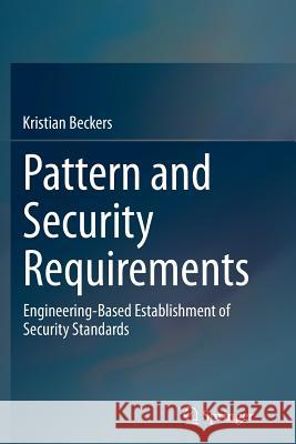 Pattern and Security Requirements: Engineering-Based Establishment of Security Standards Beckers, Kristian 9783319365879 Springer