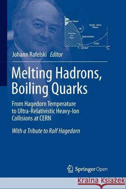 Melting Hadrons, Boiling Quarks - From Hagedorn Temperature to Ultra-Relativistic Heavy-Ion Collisions at Cern: With a Tribute to Rolf Hagedorn Rafelski, Johann 9783319366005