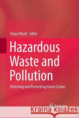 Hazardous Waste and Pollution: Detecting and Preventing Green Crimes Wyatt, Tanya 9783319366043 Springer