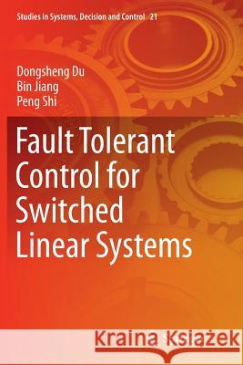 Fault Tolerant Control for Switched Linear Systems Dongsheng Du Bin Jiang Peng Shi 9783319366081 Springer
