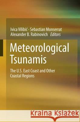 Meteorological Tsunamis: The U.S. East Coast and Other Coastal Regions Ivica Vilibi Sebastian Monserrat Alexander B. Rabinovich 9783319366128 Springer