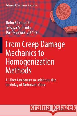 From Creep Damage Mechanics to Homogenization Methods: A Liber Amicorum to Celebrate the Birthday of Nobutada Ohno Altenbach, Holm 9783319366272
