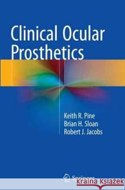 Clinical Ocular Prosthetics Keith R. Pine Brian H. Sloan Robert J. Jacobs 9783319366333 Springer