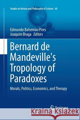 Bernard de Mandeville's Tropology of Paradoxes: Morals, Politics, Economics, and Therapy Balsemão Pires, Edmundo 9783319366340 Springer