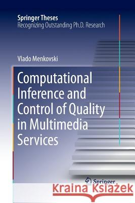 Computational Inference and Control of Quality in Multimedia Services Vlado Menkovski 9783319366395 Springer