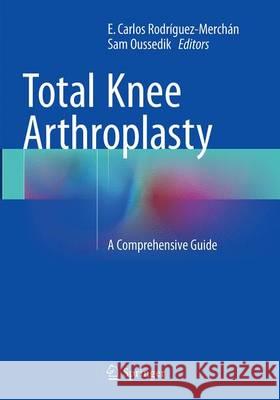 Total Knee Arthroplasty: A Comprehensive Guide Rodríguez-Merchán, E. Carlos 9783319366487