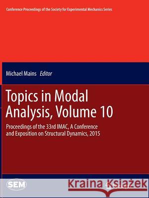 Topics in Modal Analysis, Volume 10: Proceedings of the 33rd Imac, a Conference and Exposition on Structural Dynamics, 2015 Mains, Michael 9783319366593