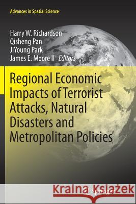 Regional Economic Impacts of Terrorist Attacks, Natural Disasters and Metropolitan Policies Harry W. Richardson Qisheng Pan Jiyoung Park 9783319366746