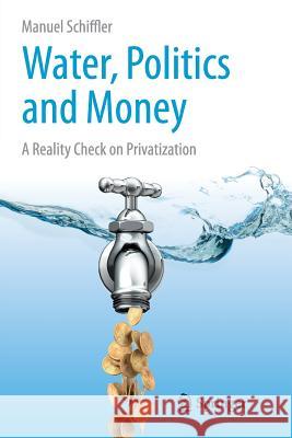 Water, Politics and Money: A Reality Check on Privatization Schiffler, Manuel 9783319367088 Springer