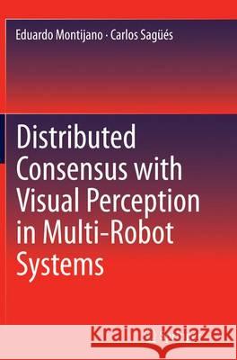 Distributed Consensus with Visual Perception in Multi-Robot Systems Eduardo Montijano Carlos Sagues 9783319367101