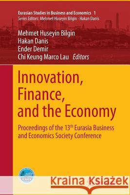 Innovation, Finance, and the Economy: Proceedings of the 13th Eurasia Business and Economics Society Conference Bilgin, Mehmet Huseyin 9783319367125 Springer