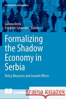 Formalizing the Shadow Economy in Serbia: Policy Measures and Growth Effects Krstic, Gorana 9783319367156 Springer