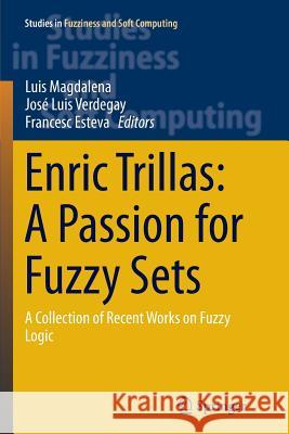 Enric Trillas: A Passion for Fuzzy Sets: A Collection of Recent Works on Fuzzy Logic Magdalena, Luis 9783319367347