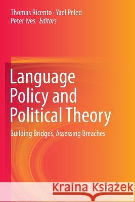 Language Policy and Political Theory: Building Bridges, Assessing Breaches Ricento, Thomas 9783319367392