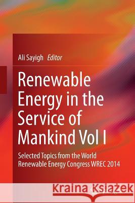 Renewable Energy in the Service of Mankind, Volume I: Selected Topics from the World Renewable Energy Congress WREC 2014 Sayigh, Ali 9783319367408 Springer