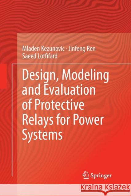 Design, Modeling and Evaluation of Protective Relays for Power Systems Mladen Kezunovic Jinfeng Ren Saeed Lotfifard 9783319367415