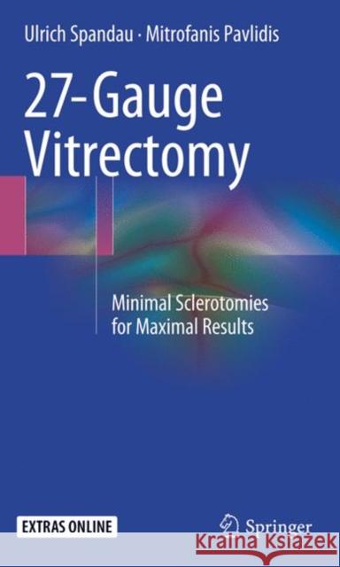 27-Gauge Vitrectomy: Minimal Sclerotomies for Maximal Results Spandau, Ulrich 9783319367446 Springer