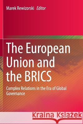 The European Union and the Brics: Complex Relations in the Era of Global Governance Rewizorski, Marek 9783319367453