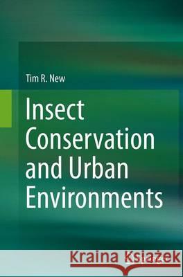Insect Conservation and Urban Environments Tim R. New 9783319367682 Springer