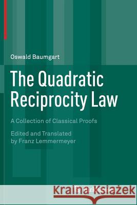 The Quadratic Reciprocity Law: A Collection of Classical Proofs Baumgart, Oswald 9783319367781 Birkhauser