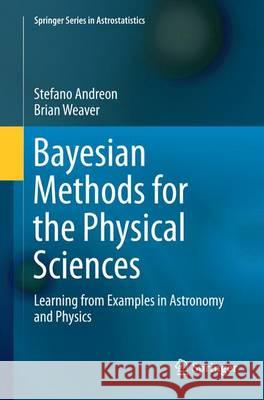 Bayesian Methods for the Physical Sciences: Learning from Examples in Astronomy and Physics Andreon, Stefano 9783319367835 Springer