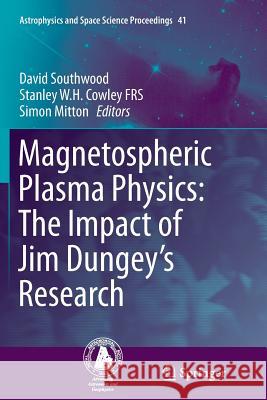 Magnetospheric Plasma Physics: The Impact of Jim Dungey's Research David Southwood Stanley W. H. Cowle Simon Mitton 9783319367897 Springer