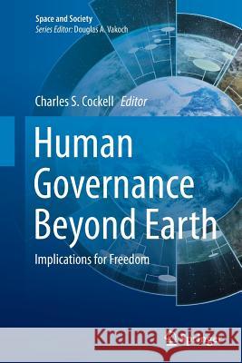 Human Governance Beyond Earth: Implications for Freedom Cockell, Charles S. 9783319367910