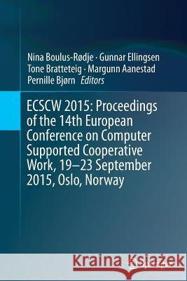Ecscw 2015: Proceedings of the 14th European Conference on Computer Supported Cooperative Work, 19-23 September 2015, Oslo, Norway Boulus-Rødje, Nina 9783319367941 Springer