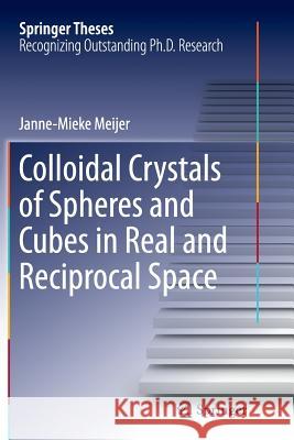 Colloidal Crystals of Spheres and Cubes in Real and Reciprocal Space Janne-Mieke Meijer 9783319367972 Springer