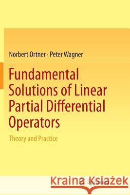 Fundamental Solutions of Linear Partial Differential Operators: Theory and Practice Ortner, Norbert 9783319367996 Springer