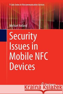 Security Issues in Mobile Nfc Devices Roland, Michael 9783319368016