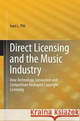 Direct Licensing and the Music Industry: How Technology, Innovation and Competition Reshaped Copyright Licensing Pitt, Ivan L. 9783319368030 Springer