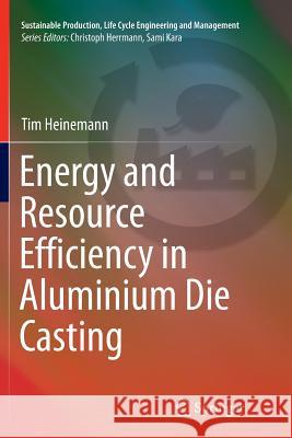 Energy and Resource Efficiency in Aluminium Die Casting Tim Heinemann 9783319368061