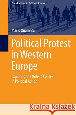 Political Protest in Western Europe: Exploring the Role of Context in Political Action Quaranta, Mario 9783319368214 Springer