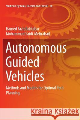 Autonomous Guided Vehicles: Methods and Models for Optimal Path Planning Fazlollahtabar, Hamed 9783319368238 Springer
